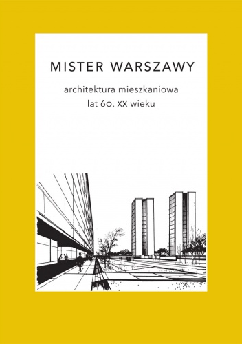 Okładka: Marek Czapelski - Mister Warszawy. Architektura mieszkaniowa lat 60. XX wieku.