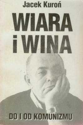 Okładka: Jacek Kuroń - Wiara i wina. Do i od komunizmu