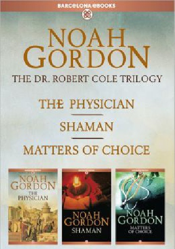 Okładka: Noah Gordon - The Cole Trilogy: The Physician, Shaman, and Matters of Choice