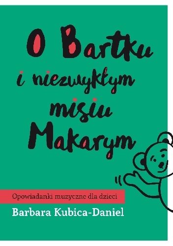Okładka: Barbara Kubica-Daniel - O Bartku i niezwykłym misiu Makarym cz. 1