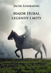 Okładka: Jacek Lombarski - Major Hubal – legendy i mity