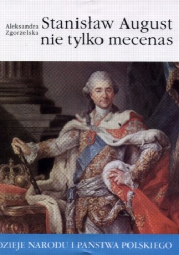 Okładka: Aleksandra Zgorzelska - Stanisław August nie tylko mecenas