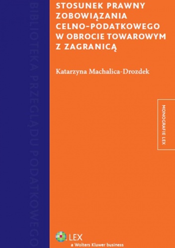 Okładka: Katarzyna Machalica-Drozdek - Stosunek prawny zobowiązania celno-podatkowego w obrocie towarowym z zagranicą