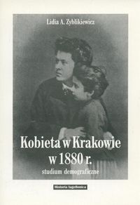 Okładka: Lidia A. Zyblikiewicz - Kobieta w Krakowie w 1880 r. w świetle ankiet powszechnego spisu ludności