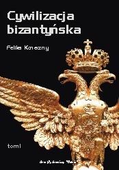 Okładka: Feliks Koneczny - Cywilizacja bizantyńska, tom I