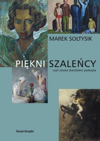 Okładka: Marek Sołtysik - Piękni szaleńcy czyli sztuka skandalem podszyta