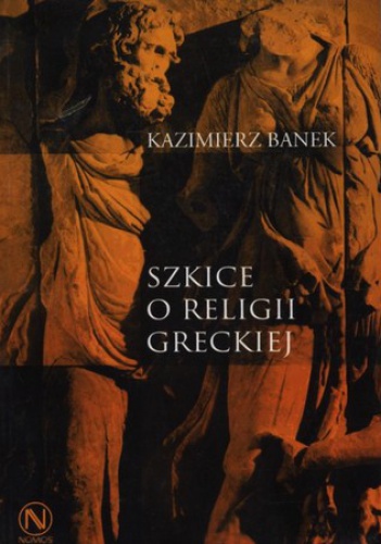 Okładka: Kazimierz Banek - Szkice o religii greckiej