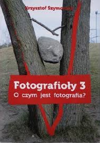 Okładka: Krzysztof Szymoniak - Fotografioły 3 „O czym jest fotografia?”