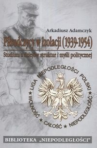 Okładka: Arkadiusz Adamczyk - Piłsudczycy w izolacji 1939 - 1954