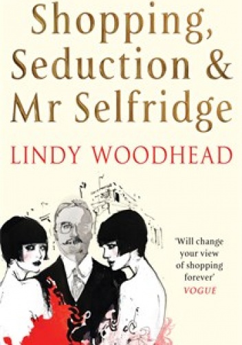Okładka: Lindy Woodhead - Shopping, Seduction & Mr Selfridge