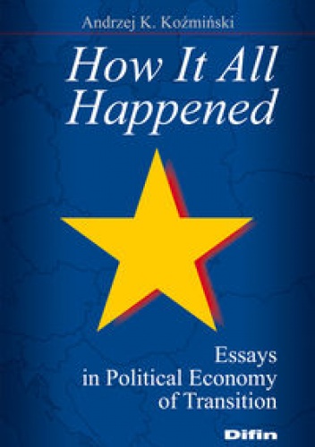 Okładka: Andrzej K. Koźmiński - How It All Happened. Essays in Political Economy of Transition