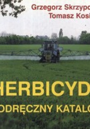 Okładka: Grzegorz Skrzypczak - Herbicydy w roślinach rolniczych. Podręczny katalog
