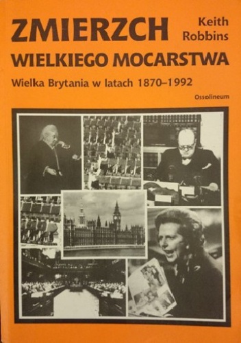 Okładka: Keith Robbins - Zmierzch wielkiego mocarstwa Wielka Brytania w latach 1870-1992