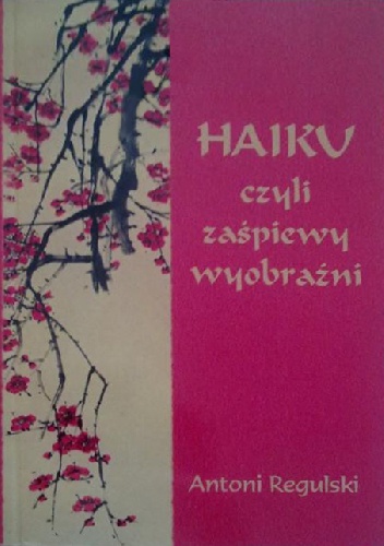 Okładka: Antoni Regulski - Haiku czyli zaśpiewy wyobraźni