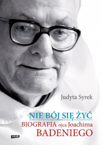 Okładka: Judyta Syrek - Nie bój się żyć. Biografia Ojca Joachima Badeniego