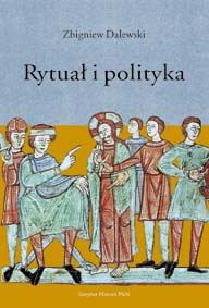 Okładka: Zbigniew Dalewski - Rytuał i polityka: Opowieść Galla Anonima o konflikcie Bolesława Krzywoustego ze Zbigniewem