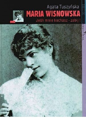 Okładka: Agata Tuszyńska - Maria Wisnowska. Jeśli mnie kochasz - zabij!