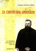 Okładka: Jadwiga Stabińska - Za Chrystusem Apostołem. Ksiądz Stanisław Szulmiski SAC (1894-1941)