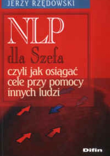 Okładka: Jerzy Rzędowski - NLP dla Szefa, czyli jak osiągać cele przy pomocy innych ludzi