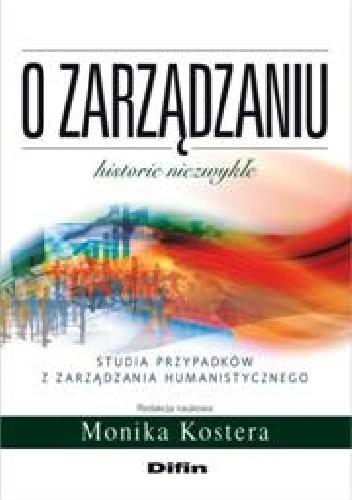 Okładka: Monika Kostera - O zarządzaniu. Studia przypadków z zarządzania humanistycznego