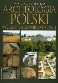 Okładka: Andrzej Buko - Archeologia Polski wczesnośredniowiecznej