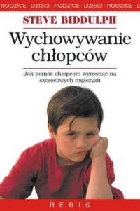 Okładka: Steve Biddulph - Wychowywanie chłopców : dlaczego chłopcy różnią się od dziewcząt? : jak pomóc chłopcom wyrosnąć na szczęśliwych i zrównoważonych mężczyzn?