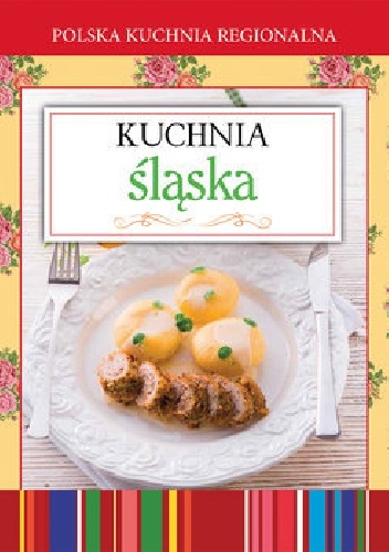 Okładka:  praca zbiorowa - Kuchnia śląska. Polska kuchnia regionalna