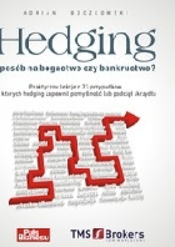 Okładka: Adrian Boczkowski - Hedging - sposób na bogactwo czy bankructwo. Praktyczne lekcje z 23 przypadków, w których hedging zapewnił pomyślność lub podciął skrzydła.