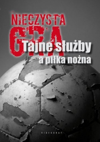Okładka:  praca zbiorowa - Nieczysta gra. Tajne służby a piłka nożna