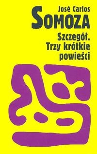 Okładka: José Carlos Somoza - Szczegół. Trzy krótkie powieści