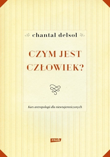 Okładka: Chantal Delsol - Czym jest człowiek? Kurs antropologii dla niewtajemniczonych