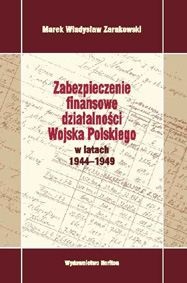 Okładka: Marek Władysław Zarakowski - zabezpieczenie finansowe działalności Wojska Polskiego w latach 1944-1949