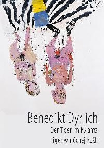 Okładka: Benedikt Dyrlich - Der Tiger im Pyjama : Liebe lyrisch und prosaisch = Tiger w nócnej košli.