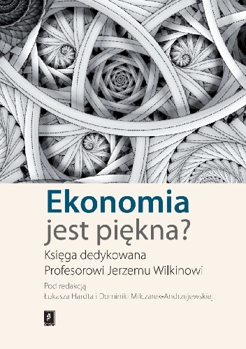 Okładka: Łukasz Hardt - Ekonomia jest piękna? Księga dedykowana Profesorowi Jerzemu Wilkinowi