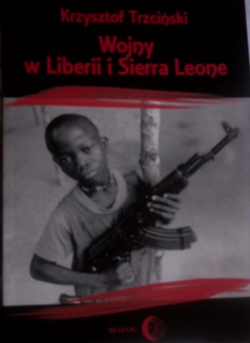 Okładka: Krzysztof Trzciński - Wojny w Liberii i Sierra Leone (1989-2002). Geneza, przebieg i następstwa