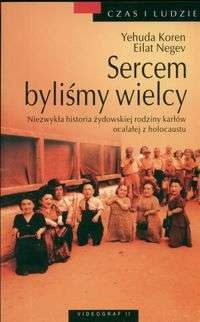 Okładka: Yehuda Koren - Sercem byliśmy wielcy. Niezwykła historia żydowskiej rodziny karłów ocalałej z holocaustu