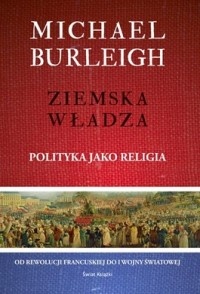 Okładka: Michael Burleigh - Ziemska władza. Polityka jako religia