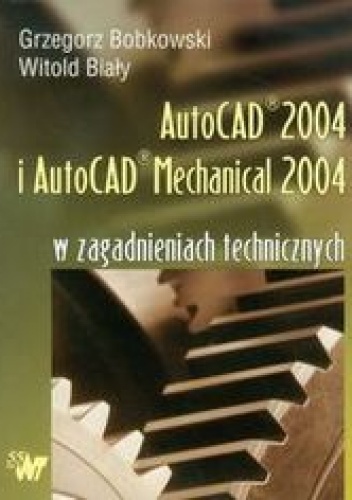 Okładka: Bobkowski Grzegorz - AutoCAD 2004 i AutoCAD Mechanical 2004 w zagadnieniach technicznych