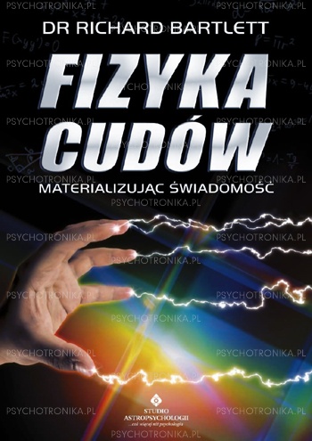 Okładka: Bartlett Richard - Fizyka cudów - materializując świadomość