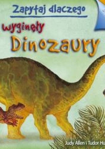 Okładka: Judy Allen - Zapytaj dlaczego wyginęły dinozaury