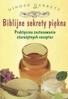 Okładka: Garrett Ginger - Biblijne sekrety piękna: praktyczne zastosowanie starożytnych receptur