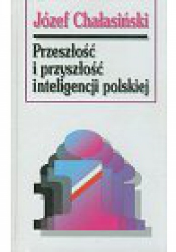Okładka: Józef Chałasiński - Przeszłość i przyszłość polskiej inteligencji