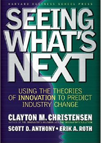 Okładka: Clayton M. Christensen - Seeing What's Next: Using the Theories of Innovation to Predict Industry Change