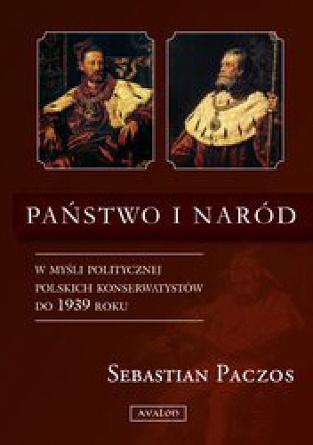 Okładka: Sebastian Paczos - Państwo i naród w myśli politycznej polskich konserwatystów do 1939 roku