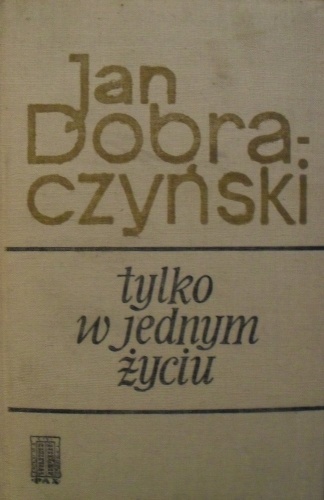 Okładka: Jan Dobraczyński - Tylko w jednym życiu