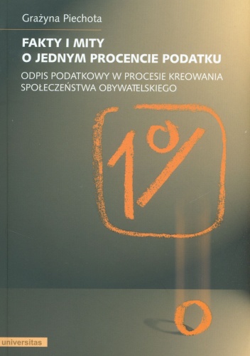 Okładka: Grażyna Piechota - Fakty i mity o jednym procencie podatku. Odpis podatkowy w procesie kreowania społeczeństwa obywatelskiego