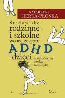 Okładka: Katarzyna Herda-Płonka - Środowisko rodzinne i szkolne wobec zespołu ADHD u dzieci w młodszym wieku szkolnym