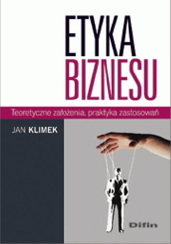 Okładka: Jan Klimek - Etyka biznesu. Teoretyczne założenia, praktyka zastosowań