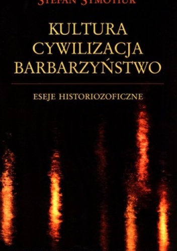 Okładka: Stefan Symotiuk - Kultura. Cywilizacja. Barbarzyństwo