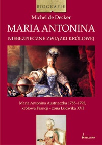 Okładka: Michel de Decker - Maria Antonina. Niebezpieczne związki królowej